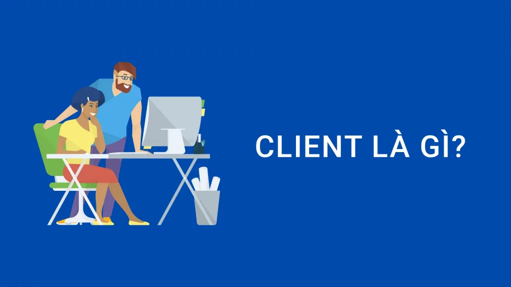 Client là gì? Agency và Client khác nhau như thế nào?